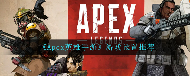 《Apex英雄手游》游戏设置推荐