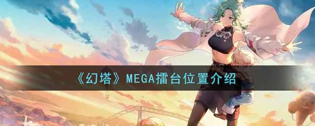 《幻塔》MEGA擂台位置介绍