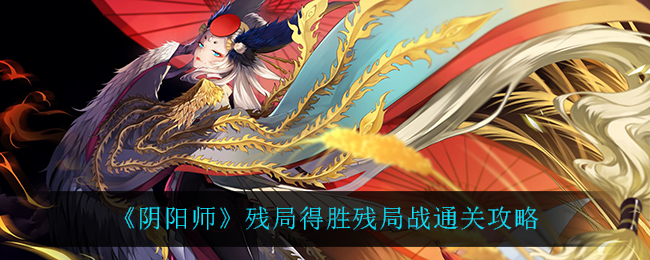 《阴阳师》残局得胜残局战通关攻略