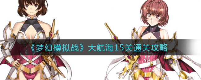 《梦幻模拟战》大航海15关通关攻略