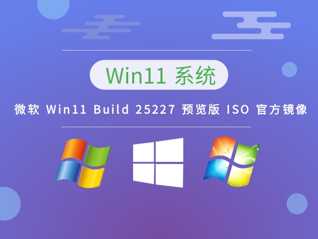 微软 Win11 Build 25227 预览版 ISO镜像正式版_微软 Win11 Build 25227 预览版 ISO镜像专业版最新版下载
