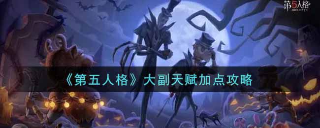 《第五人格》大副天赋加点攻略