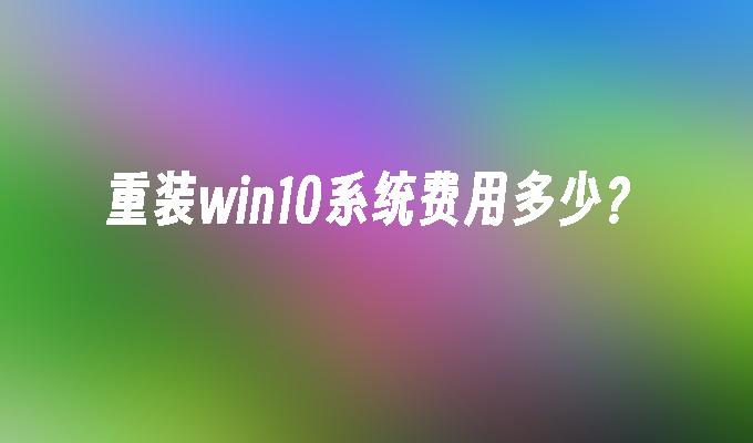 重装win10系统费用多少