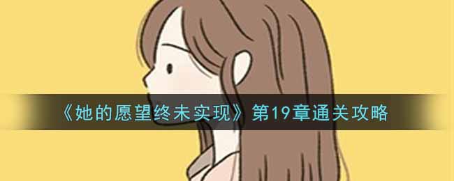 《她的愿望终未实现》第19章通关攻略