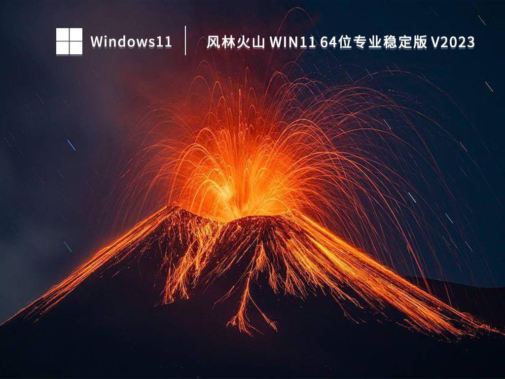 风林火山 Win11 64位专业稳定版正式版_风林火山 Win11 64位专业稳定版下载最新版