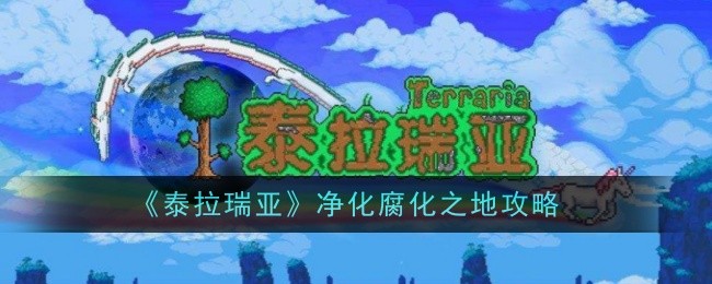 《泰拉瑞亚》净化腐化之地攻略_《泰拉瑞亚》腐化之地怎么净化