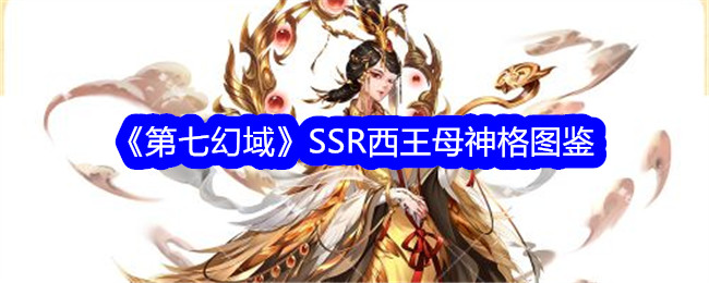 《第七幻域》SSR西王母技能介绍_《第七幻域》SSR西王母神格图鉴