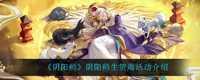 《阴阳师》阴阳师生贺周活动介绍